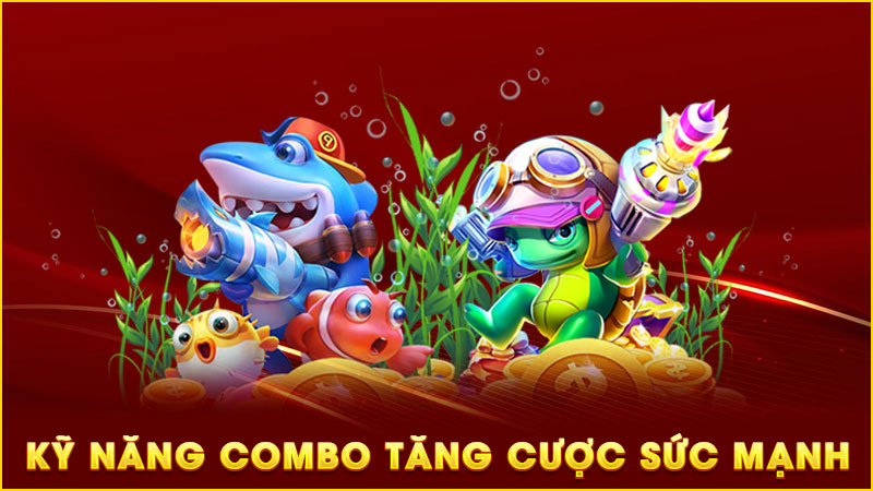 kỹ năng combo tăng cược sức mạnh